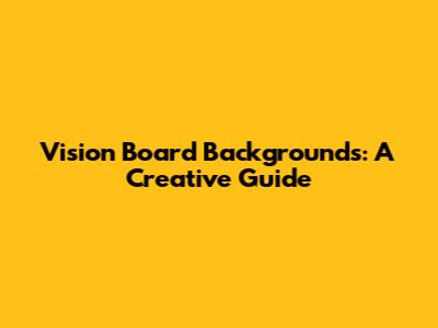 Vision Board Backgrounds: A Creative Guide