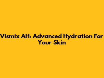 Vismix AH: Advanced Hydration For Your Skin