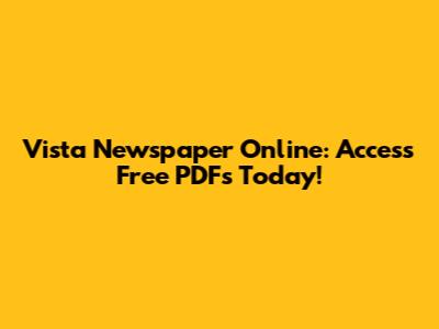 Vista Newspaper Online: Access Free PDFs Today!