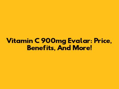 Vitamin C 900mg Evalar: Price, Benefits, And More!