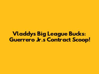 Vladdy's Big League Bucks: Guerrero Jr.'s Contract Scoop!