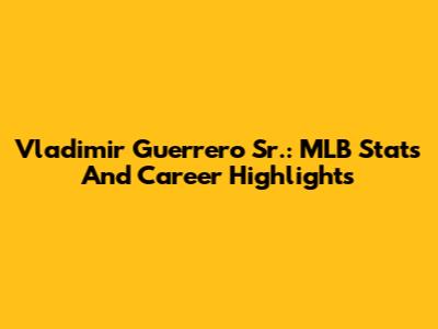 Vladimir Guerrero Sr.: MLB Stats And Career Highlights