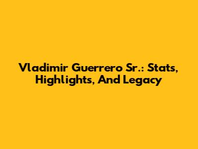 Vladimir Guerrero Sr.: Stats, Highlights, And Legacy