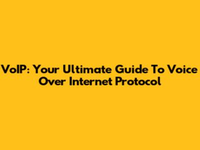 VoIP: Your Ultimate Guide To Voice Over Internet Protocol