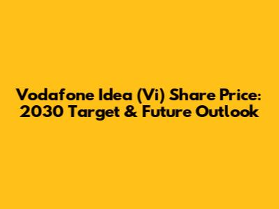 Vodafone Idea (Vi) Share Price: 2030 Target & Future Outlook