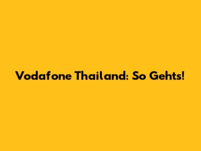 Vodafone Thailand: So Geht's!