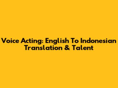 Voice Acting: English To Indonesian Translation & Talent