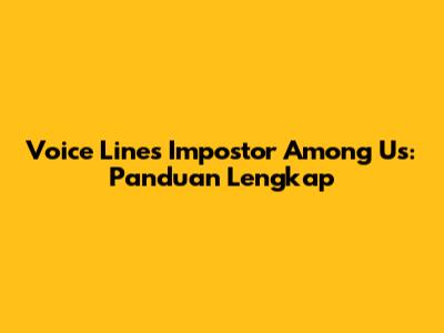 Voice Lines Impostor Among Us: Panduan Lengkap