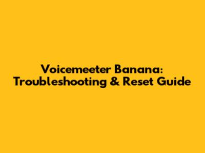 Voicemeeter Banana: Troubleshooting & Reset Guide