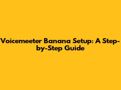 Voicemeeter Banana Setup: A Step-by-Step Guide