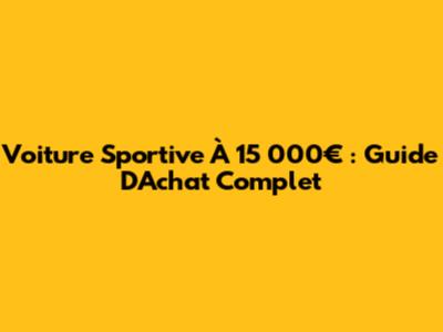 Voiture Sportive À 15 000€ : Guide D'Achat Complet