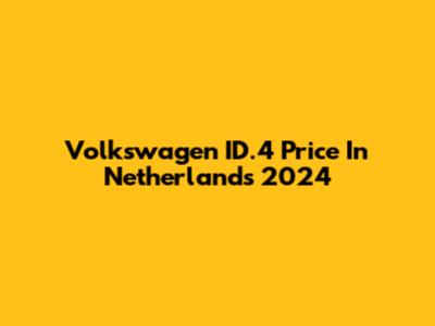 Volkswagen ID.4 Price In Netherlands 2024