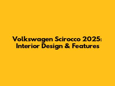 Volkswagen Scirocco 2025: Interior Design & Features