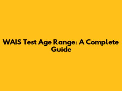 WAIS Test Age Range: A Complete Guide