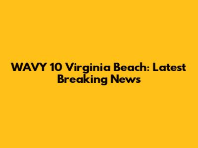 WAVY 10 Virginia Beach: Latest Breaking News