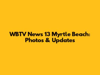 WBTV News 13 Myrtle Beach: Photos & Updates