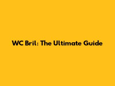 WC Bril: The Ultimate Guide