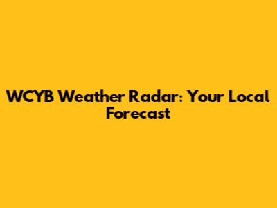WCYB Weather Radar: Your Local Forecast
