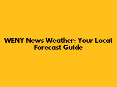 WENY News Weather: Your Local Forecast Guide
