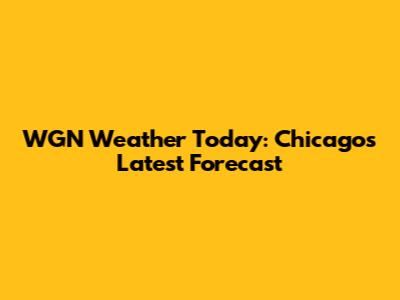 WGN Weather Today: Chicago's Latest Forecast