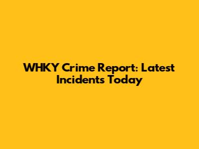 WHKY Crime Report: Latest Incidents Today