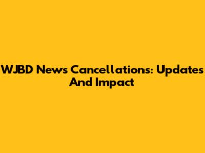 WJBD News Cancellations: Updates And Impact