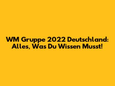 WM Gruppe 2022 Deutschland: Alles, Was Du Wissen Musst!