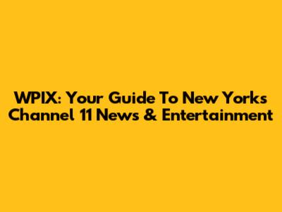 WPIX: Your Guide To New York's Channel 11 News & Entertainment