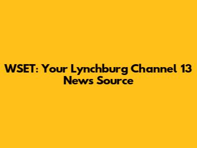 WSET: Your Lynchburg Channel 13 News Source