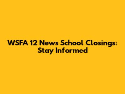 WSFA 12 News School Closings: Stay Informed
