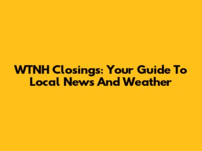 WTNH Closings: Your Guide To Local News And Weather