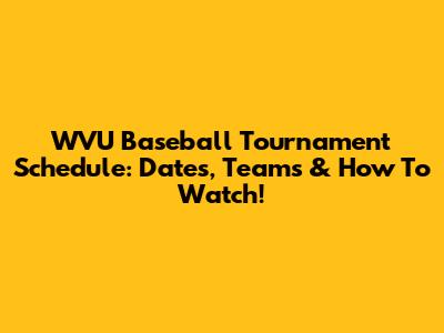 WVU Baseball Tournament Schedule: Dates, Teams & How To Watch!