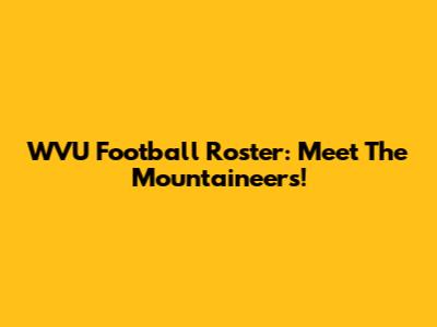 WVU Football Roster: Meet The Mountaineers!