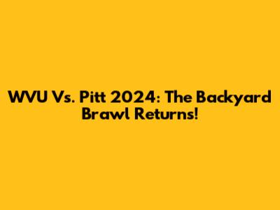 WVU Vs. Pitt 2024: The Backyard Brawl Returns!