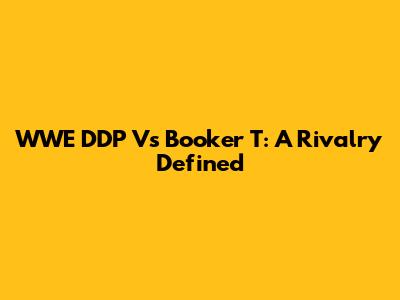 WWE DDP Vs Booker T: A Rivalry Defined