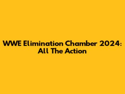 WWE Elimination Chamber 2024: All The Action