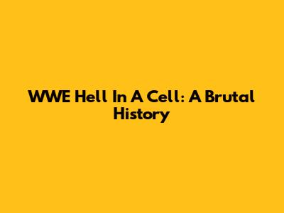 WWE Hell In A Cell: A Brutal History
