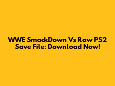 WWE SmackDown Vs Raw PS2 Save File: Download Now!