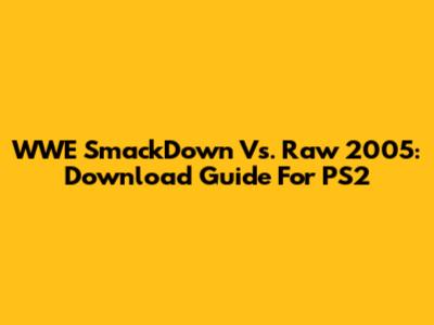 WWE SmackDown Vs. Raw 2005: Download Guide For PS2