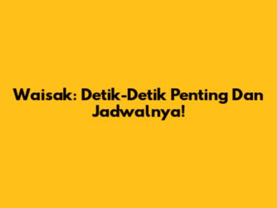Waisak: Detik-Detik Penting Dan Jadwalnya!