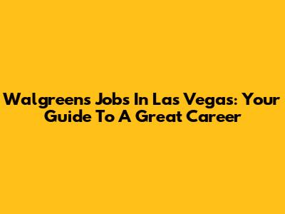 Walgreens Jobs In Las Vegas: Your Guide To A Great Career