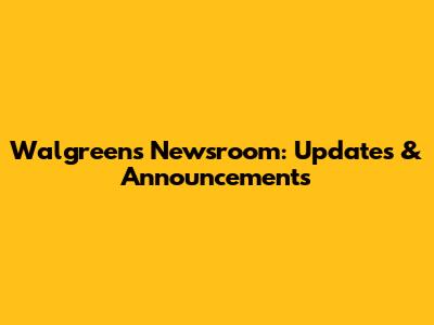 Walgreens Newsroom: Updates & Announcements