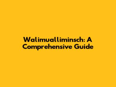 Walimualliminsch: A Comprehensive Guide
