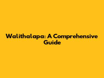 Walithalapa: A Comprehensive Guide