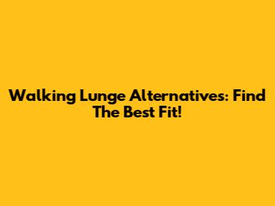 Walking Lunge Alternatives: Find The Best Fit!