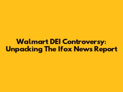 Walmart DEI Controversy: Unpacking The Ifox News Report