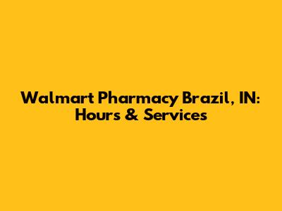 Walmart Pharmacy Brazil, IN: Hours & Services