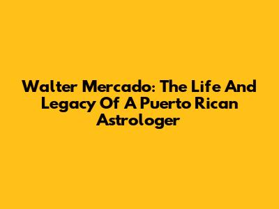 Walter Mercado: The Life And Legacy Of A Puerto Rican Astrologer
