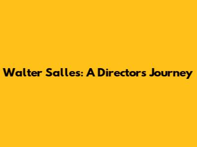 Walter Salles: A Director's Journey