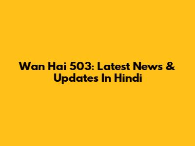 Wan Hai 503: Latest News & Updates In Hindi